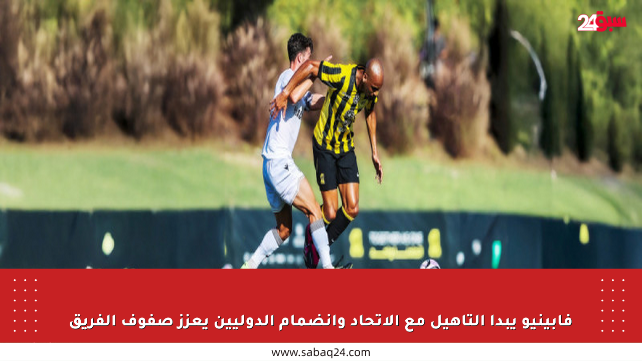 فابينيو يبدأ التأهيل مع الاتحاد وانضمام الدوليين يعزز صفوف الفريق